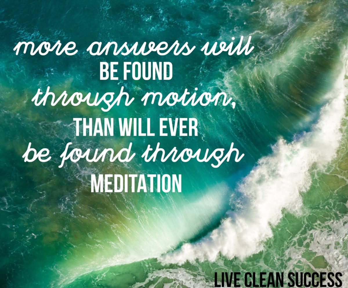 More Answers Will be Found Through Motion Than Will Ever Be Found Through Meditation